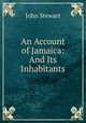 An Account of Jamaica: And Its Inhabitants, John Stewart 