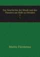 Zur Geschichte der Musik und des Theaters am Hofe zu Dresden. 1, Moritz Furstenau 