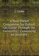 A New Pocket Companion for Oxford: Or, Guide Through the University;: Containing an Accurate ., J. Cooke 