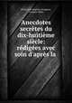 Anecdotes secretes du dix-huitieme siecle: redigees avec soin d