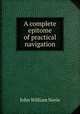 A complete epitome of practical navigation, John William Norie 