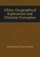 Africa: Geographical Exploration and Christian Enterprise, Alexander Gruar Forbes 