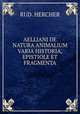 AELLIANI DE NATURA ANIMALIUM VARIA HISTORIA, EPISTIOLE ET FRAGMENTA, Rud. Hercher 