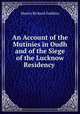 An Account of the Mutinies in Oudh and of the Siege of the Lucknow Residency ., Martin Richard Gubbins 