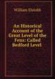 An Historical Account of the Great Level of the Fens: Called Bedford Level ., William Elstobb 