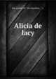 Alicia de lacy, the author of " the loyalists, " &c. 