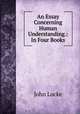 An Essay Concerning Human Understanding.: In Four Books., John Locke 