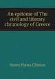 An epitome of The civil and literary chronology of Greece, Henry Fynes Clinton 
