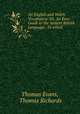 An English and Welch Vocabulary: Or, An Easy Guide to the Antient British Language . To which ., Thomas Evans, Thomas Richards 