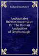 Antiquitates Bremetonacenses:: Or, The Roman Antiquities of Overborough ., Richard Rauthmell 