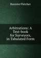 Arbitrations: A Text-book for Surveyors, in Tabulated Form, Banister Fletcher 