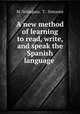A new method of learning to read, write, and speak the Spanish language ., M. Velasquez 