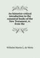 An historico-critical introduction to the canonical books of the New Testament, tr. from the ., Wilhelm Martin L. de Wette 