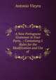 A New Portuguese Grammar in Four Parts, .: Containing I. Rules for the Modification and Use of ., Antonio Vieyra 