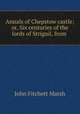 Annals of Chepstow castle; or, Six centuries of the lords of Striguil, from ., John Fitchett Marsh 