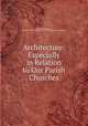 Architecture: Especially in Relation to Our Parish Churches, Henry Halsall Bishop , Society for Promoting Christian Knowledge (Great Britain) 