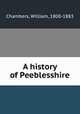 A history of Peeblesshire, Chambers, William, 1800-1883 
