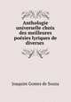 Anthologie universelle choix des meilleures poesies lyriques de diverses ., Joaquim Gomes de Souza 