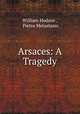 Arsaces: A Tragedy, William Hodson , Pietro Metastasio 