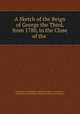 A Sketch of the Reign of George the Third, from 1780, to the Close of the ., Miscellaneous Pamphlet Collection (Library of Congress ), Miscellaneous Pamphlet Collection (Library of Congress 