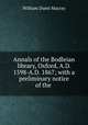 Annals of the Bodleian library, Oxford, A.D. 1598-A.D. 1867; with a preliminary notice of the ., William Dunn Macray 