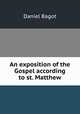 An exposition of the Gospel according to st. Matthew, Daniel Bagot 