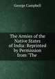 The Armies of the Native States of India: Reprinted by Permission from "The ., George Campbell 