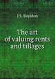 The art of valuing rents and tillages, J.S. Bayldon 