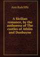 A Sicilian romance, by the authoress of The castles of Athlin and Dunbayne, Ann Radcliffe 