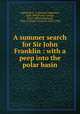 A summer search for Sir John Franklin : with a peep into the polar basin, Inglefield, E. A. (Edward Augustus), 1820-1894,Dickie, George, 1813?-1882,Sutherland, Peter C. (Peter Cormack), 1822-1900 