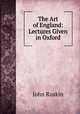 The Art of England: Lectures Given in Oxford, Рескин 