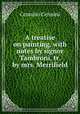 A treatise on painting, with notes by signor Tambroni, tr. by mrs. Merrifield, Cennino Cennini 