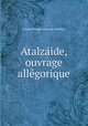 Atalzaide, ouvrage allegorique, Claude-Prosper Jolyot de Crebillon 