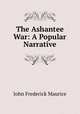 The Ashantee War: A Popular Narrative, John Frederick Maurice 