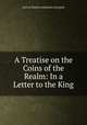 A Treatise on the Coins of the Realm: In a Letter to the King, Earl of Charles Jenkinson Liverpool 