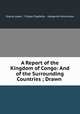A Report of the Kingdom of Congo: And of the Surrounding Countries ; Drawn ., Duarte Lopes , Filippo Pigafetta , Margarite Hutchinson 