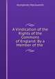 A Vindication of the Rights of the Commons of England: By a Member of the ., Humphrey Mackworth 
