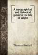 A topographical and historical guide to the Isle of Wight, Thomas Brettell 