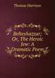 Belteshazzar; Or, The Heroic Jew: A Dramatic Poem, Thomas Harrison 
