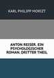 ANTON REISER. EIN PSYCHOLOGISCHER ROMAN. DRITTER THEIL., Karl Philipp Moritz 