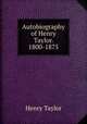 Autobiography of Henry Taylor. 1800-1875, Henry Taylor 