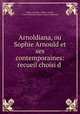 Arnoldiana, ou Sophie Arnould et ses contemporaines: recueil choisi d ., Sophie Arnould 