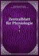 Zentralblatt fr Physiologie. 7, Physiologische Gesellschaft zu Berlin , Deutsche Physiologische Gesellschaft , Morphologische -Phsyiologische Gesellschaft zu Wien 