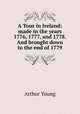 A Tour in Ireland: made in the years 1776, 1777, and 1778. And brought down to the end of 1779, Arthur Young 