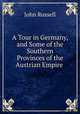 A Tour in Germany, and Some of the Southern Provinces of the Austrian Empire ., John Russell 