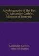 Autobiography of the Rev. Dr. Alexander Carlyle, Minister of Inveresk ., Alexander Carlyle , John Hill Burton 