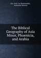 The Biblical Geography of Asia Minor, Phoenicia, and Arabia, Ern. Frid. Car Rosenmuller 