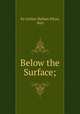 Below the Surface;, Sir Arthur Hallam Elton, Bart 