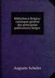 Bibliotheca Belgica: catalogue general des principales publications belges ., Auguste Scheler 
