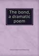 The bond, a dramatic poem, Catherine Grace Frances Moody Gore 
